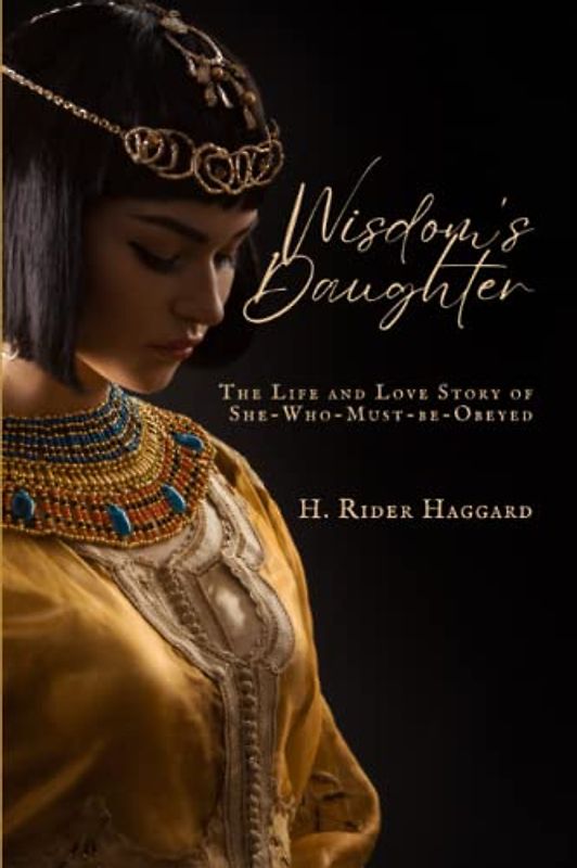 Wisdom's Daughter: The Life and Love Story of She-Who-Must-be-Obeyed