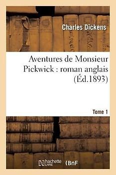 Aventures de Monsieur Pickwick: Roman Anglais.Tome 1