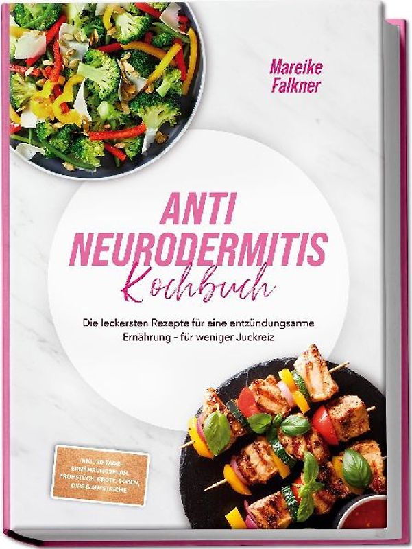 Anti Neurodermitis Kochbuch: Die leckersten Rezepte für eine entzündungsarme Ernährung – für weniger Juckreiz – inkl. 30-Tage-Ernährungsplan, Frühstück, Brote, Soßen, Dips & Aufstriche