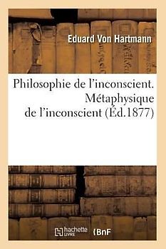 Philosophie de l'Inconscient. Métaphysique de l'Inconscient (Éd.1877)