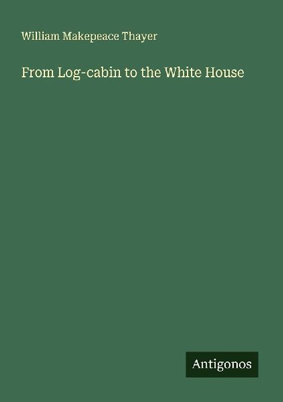 From Log-cabin to the White House