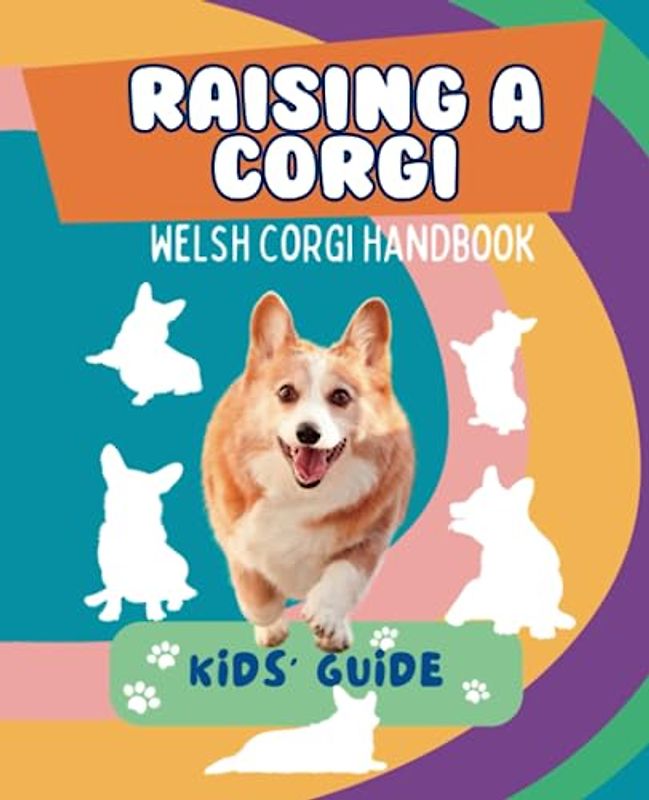 Raising a corgi: An essential guide for kids to learn about the breed, what to expect and how to take care of a puppy. A colorful handbook designed for the youngest enthusiasts.