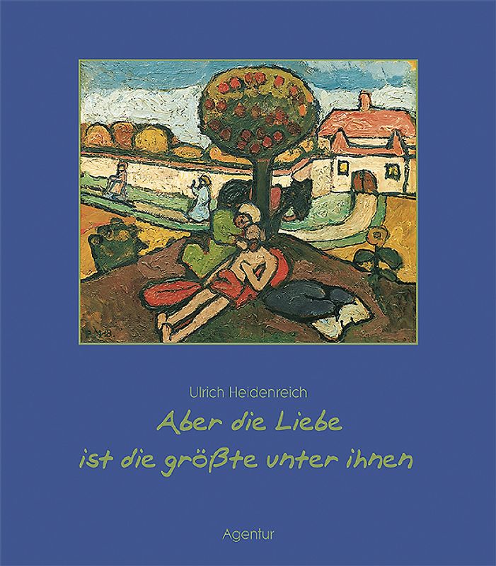 Aber die Liebe ist die Grösste unter ihnen. Gedanken und Geschichten zum 1. Korinther 13