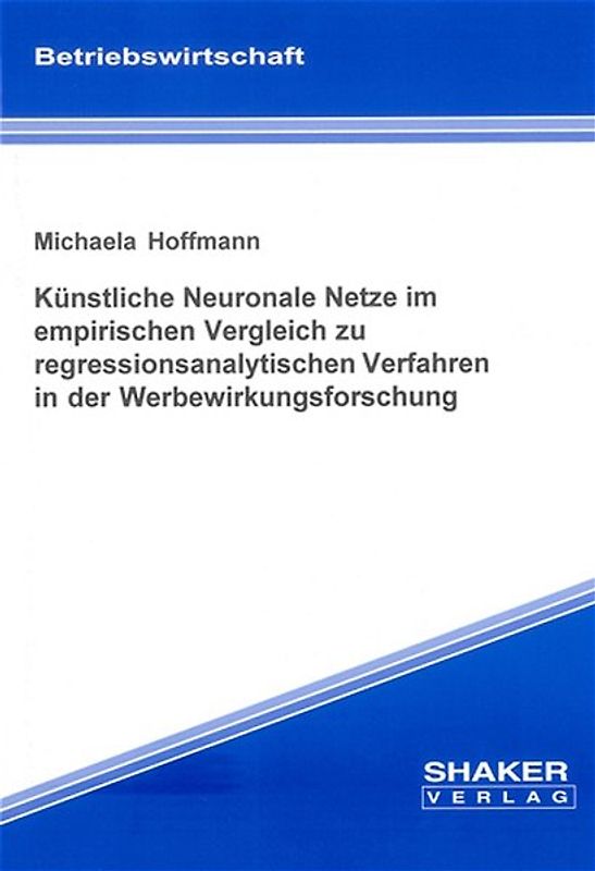 Künstliche Neuronale Netze im empirischen Vergleich zu regressionsanalytischen Verfahren in der Werbewirkungsforschung