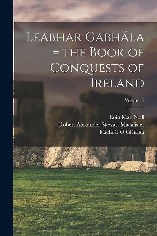 Leabhar Gabhála = the Book of Conquests of Ireland; Volume 1