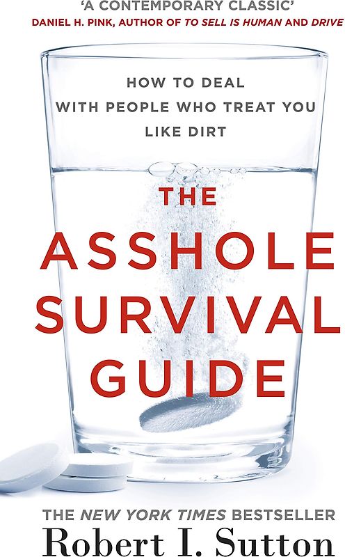 The Asshole Survival Guide - How to Deal with People Who Treat You Like Dirt - Robert I. Sutton [Paperback]