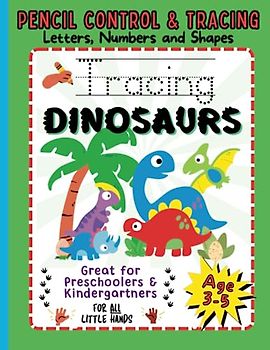 Tracing Dinosaurs: Letters, Numbers and Shapes. Ages 3-5. Pencil Control and Tracing.