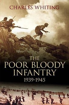 The Poor Bloody Infantry 1939-1945