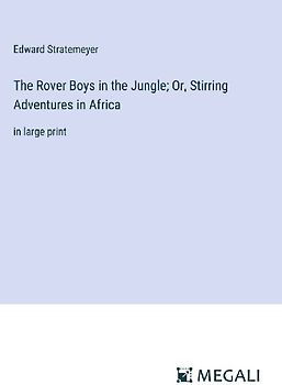 The Rover Boys in the Jungle; Or, Stirring Adventures in Africa