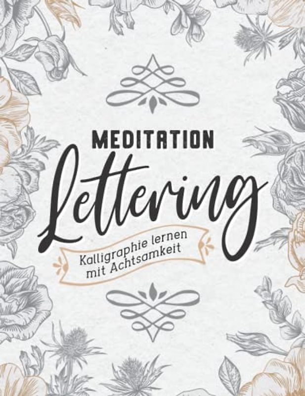 Meditation Lettering: Kalligraphie lernen mit Achtsamkeit. Kalligrafie Buchstaben nachzeichnen und üben. hand-Lettering Übungsheft für Erwachsene. Mit Übungsblättern und Vorlagen für Buchstaben