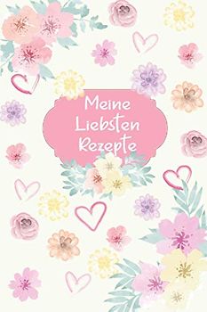 Meine Liebsten Rezepte: Rezepte ordner. Rezeptbuch zum selberschreiben. Kochbuch zum selberschreiben. Kochbuch selbst schreiben. Backbuch zum ... Kochbuch selbst schreiben. (Meine Rezepte)