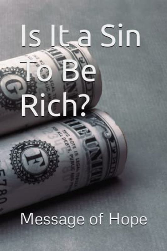 Is It a Sin To Be Rich?: Bible study Guide| Stewardship |Wealth management| Christian perspectives| Tithe| Offerings to God| Seventh-day adventist|
