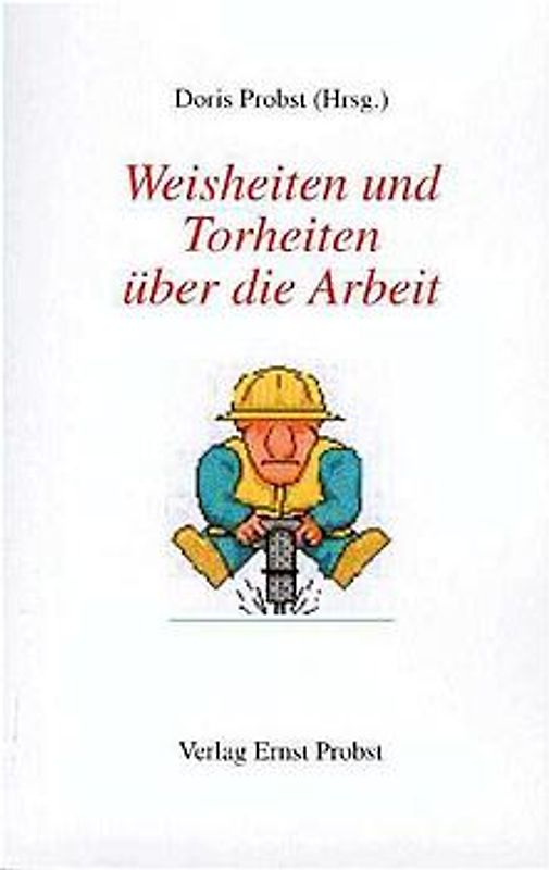 Weisheiten und Torheiten über die Arbeit