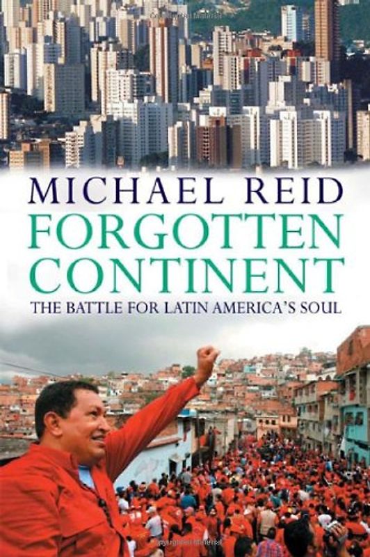 Forgotten Continent: The Battle for Latin America's Soul - Reid