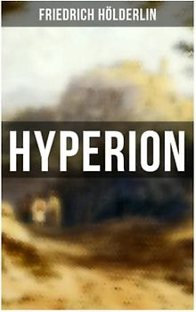 Hyperion: Lyrischer Entwicklungsroman aus dem 18. Jahrhundert