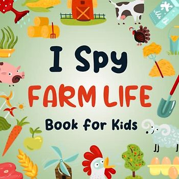 I Spy Farm Life Book For Kids Ages 2-5: A Fun Farm Coloring and Guessing Game Book For Preschoolers and Toddlers - Interactive Learning Activity Picture Book To Discover The ABC Alphabet For Kids