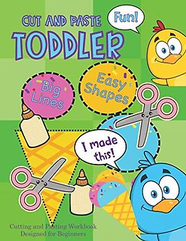Cut and Paste Toddler: Cutting and Pasting Workbook Designed for Beginners: Cutting and Pasting Activities for Toddlers and Preschoolers
