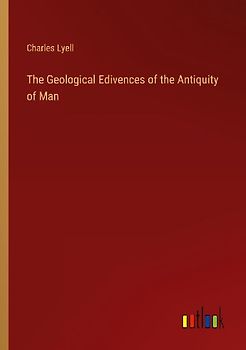 The Geological Edivences of the Antiquity of Man