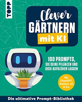 Clever gärtnern mit KI. 100 Prompts, die deine Pflanzen und dich aufblühen lassen