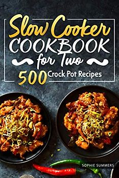 Slow Cooker Cookbook for Two - 500 Crock Pot Recipes: Nutritious Recipe Book for Beginners and Pros (Slow Cooker Recipe Book)