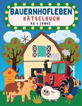 Bauernhofleben Rätselbuch ab 4 Jahre: Das große Bauernhofleben Mal und Rätselbuch für Kinder Mit Denk- und Suchspielen, Labyrinthe, Fehler suchen, ... für Mädchen und Jungen