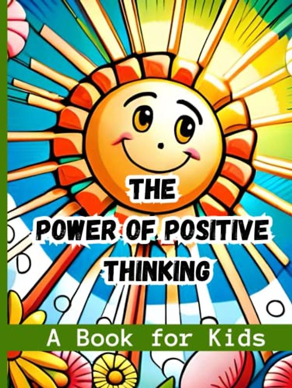 The Power of Positive Thinking-A Book for Kids: Helping Kids Develop a Growth Mindset through Positive Thinking