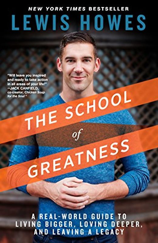 The School of Greatness: A Real-World Guide to Living Bigger, Loving Deeper, and Leaving a Legacy - Howes, Lewis