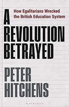 A Revolution Betrayed: How Egalitarians Wrecked the British Education System