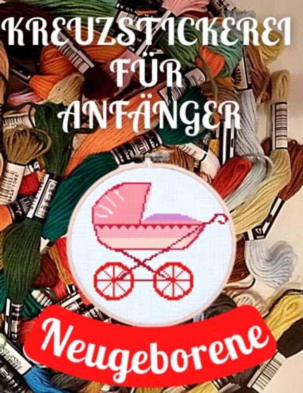 Kreuzstickerei für Anfänger Neugeborene: Vorlagen/Leichte Stickvorlagen/Kreuzstich Buch/Sammlung/Stickbuch/ Originelles Sticken /38 Stickmotive