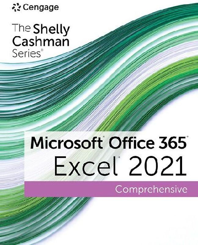 The Shelly Cashman SeriesA® MicrosoftA® Office 365A® & ExcelA® 2021 Comprehensive