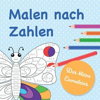 Malen nach Zahlen - Das kleine Einmaleins: Tolle Motive zum Ausmalen nach dem bekannten Prinzip "Malen nach Zahlen" zum Üben des kleinen Einmaleins (1x1 bis 10x10)