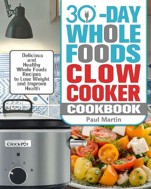 30-Day Whole Foods Slow Cooker Cookbook