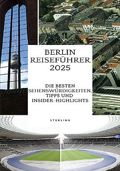 Berlin Reiseführer 2025 I Die besten Sehenswürdigkeiten, Tipps und Insider-Highlights