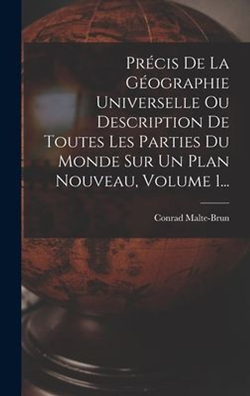 Précis De La Géographie Universelle Ou Description De Toutes Les Parties Du Monde Sur Un Plan Nouveau, Volume 1...
