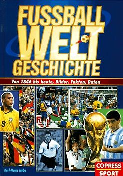 Fussball-Weltgeschichte. Von 1846 bis heute. Bilder, Fakten, Daten