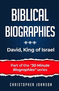 Biblical Biographies - David, King of Israel (Biblical Biographies - Part of the 30 Minute Biographies Series)