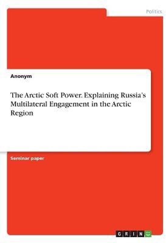 The Arctic Soft Power. Explaining Russia's Multilateral Engagement in the Arctic Region