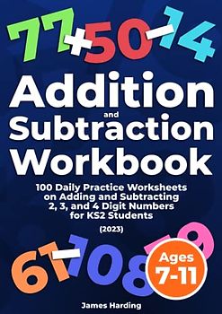 Addition and Subtraction Workbook – 100 Daily Practice Worksheets on Adding and Subtracting 2, 3, and 4 Digit Numbers for KS2 Students (Ages 7-11) (2023)