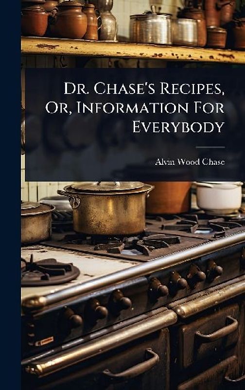 Dr. Chase's Recipes, Or, Information For Everybody