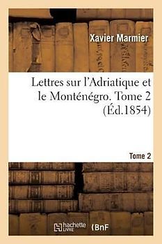 Lettres Sur l'Adriatique Et Le Monténégro. Tome 2