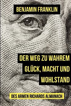 Der Weg zu wahrem Glück, Macht und Wohlstand: Poor Richards Almanach