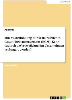 Mitarbeiterbindung durch Betriebliches Gesundheitsmanagement (BGM). Kann dadurch die Verweildauer im Unternehmen verlängert werden?