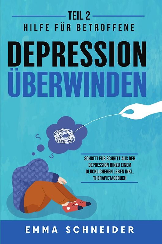 Depression überwinden - Teil 2: Hilfe für Betroffene. Schritt für Schritt aus der Depression hinzu einem glücklicheren Leben inkl. Therapietagebuch.