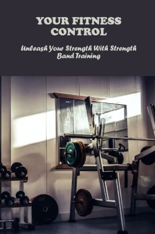 Your Fitness Control: Unleash Your Strength With Strength Band Training