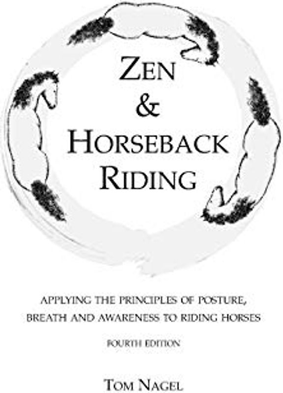 Zen & Horseback Riding, 4th Edition: Applying the Principles of Posture, Breath and Awareness to Riding Horses
