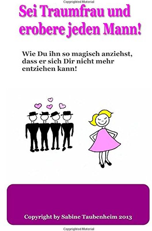 Sei Traumfrau und erobere jeden Mann!: Wie Du ihn so magisch anziehst, dass er sich Dir nicht mehr entziehen kann! - Taubenheim, Sabine