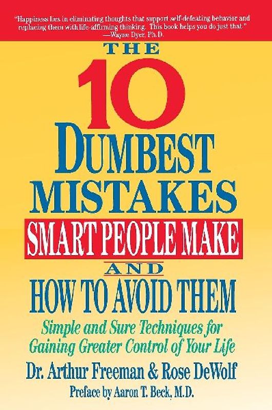 10 Dumbest Mistakes Smart People Make and How To Avoid Them: Simple and Sure Techniques for Gaining Greater Control of Your Life