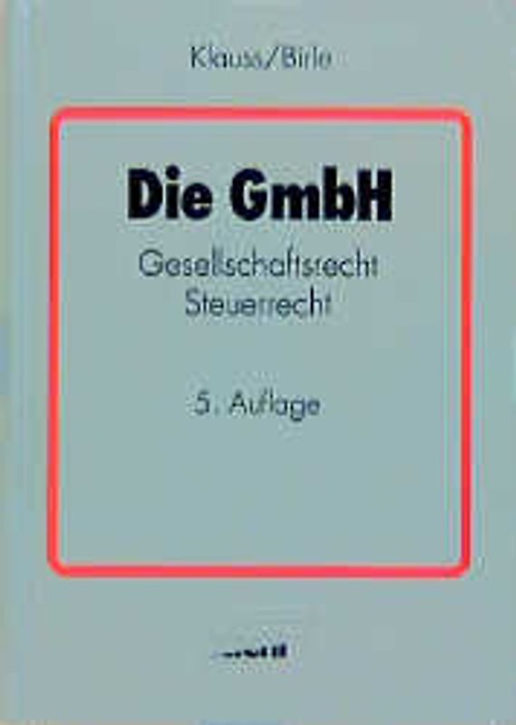 Die GmbH. Gesellschaftsrecht, Steuerrecht