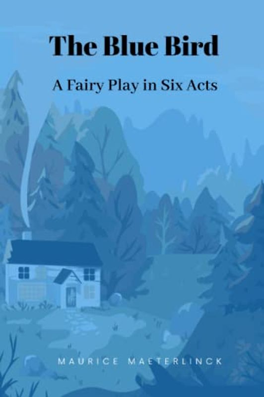 The Blue Bird: A Fairy Play in Six Acts