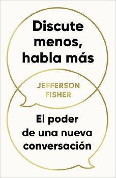 Discute Menos, Habla Más / The Next Conversation: Argue Less, Talk More